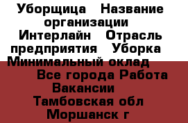 Уборщица › Название организации ­ Интерлайн › Отрасль предприятия ­ Уборка › Минимальный оклад ­ 16 000 - Все города Работа » Вакансии   . Тамбовская обл.,Моршанск г.